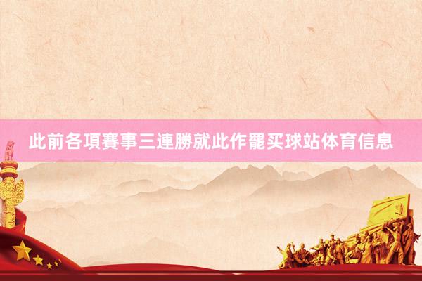 此前各項賽事三連勝就此作罷买球站体育信息